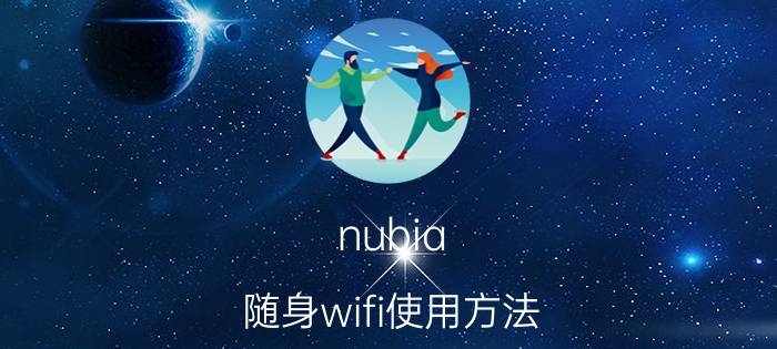 nubia 随身wifi使用方法 Nubia随身WiFi使用教程